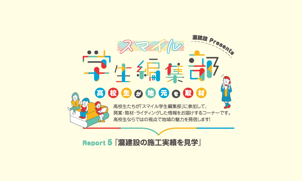 『瀧建設の施工実績を見学』– 高校生が地元を取材 – 『スマイル学生編集部』Report5