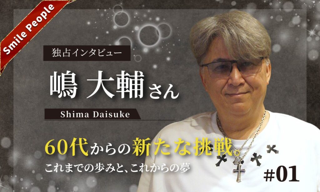 【Smile People】嶋大輔さんが語る、これまでの歩みと「60代からの新たな挑戦」